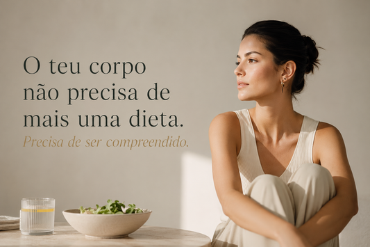 O teu corpo não precisa de mais uma dieta. Precisa de ser compreendido!
